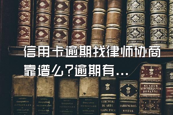 信用卡逾期找律师协商靠谱么?逾期有什么后果?