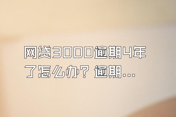 网贷3000逾期4年了怎么办？逾期了催收电话不断怎么办？