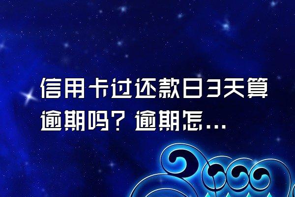 信用卡过还款日3天算逾期吗？逾期怎么办？