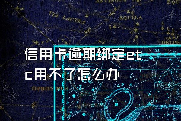 信用卡逾期绑定etc用不了怎么办
