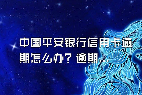 中国平安银行信用卡逾期怎么办？逾期记录怎样消除？