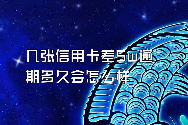 几张信用卡差5w逾期多久会怎么样