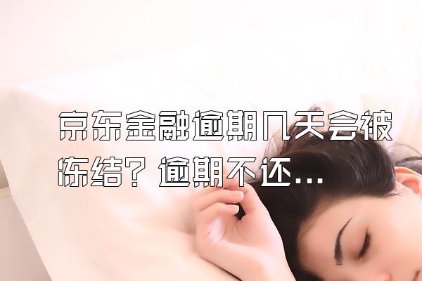 京东金融逾期几天会被冻结？逾期不还有什么影响？