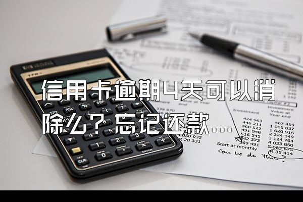 信用卡逾期4天可以消除么？忘记还款逾期了怎么办