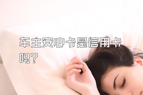 车主安心卡是信用卡吗？