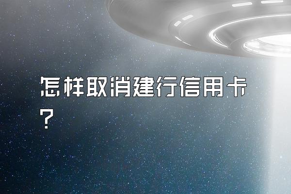 怎样取消建行信用卡？