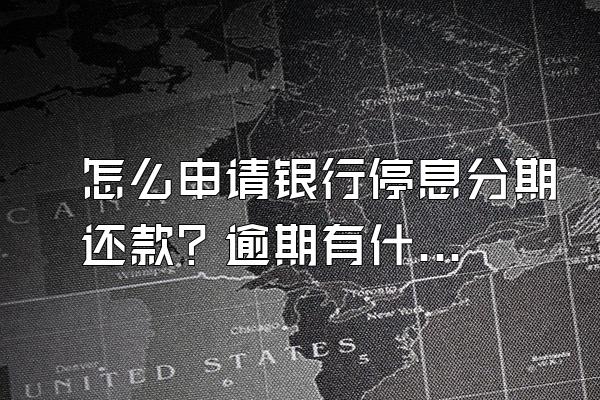 怎么申请银行停息分期还款？逾期有什么后果？