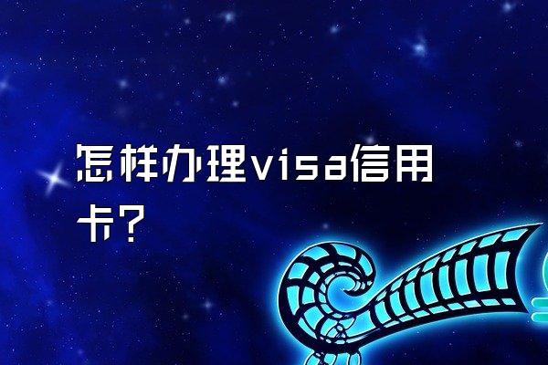 怎样办理visa信用卡？