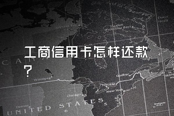 工商信用卡怎样还款？
