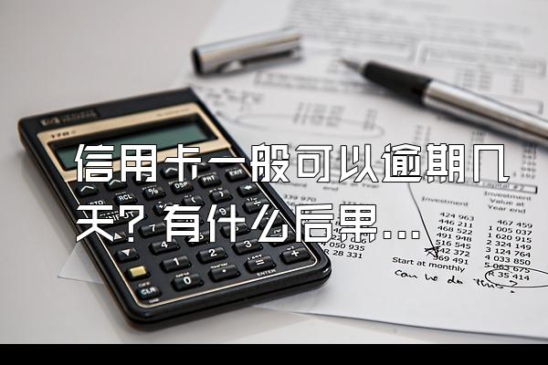 信用卡一般可以逾期几天？有什么后果？