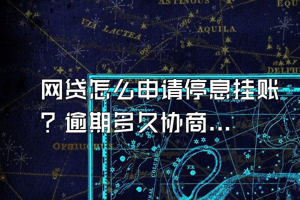 网贷怎么申请停息挂账？逾期多久协商合适？