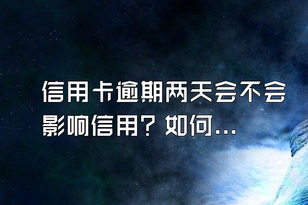 信用卡逾期两天会不会影响信用？如何避免？