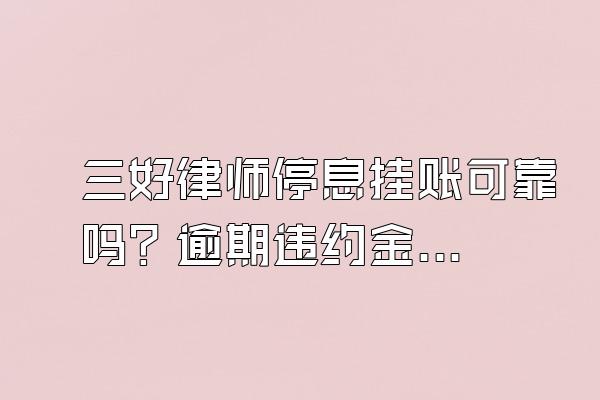 三好律师停息挂账可靠吗？逾期违约金可以减免吗?