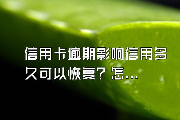 信用卡逾期影响信用多久可以恢复？怎么恢复信用？