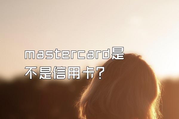 mastercard是不是信用卡？