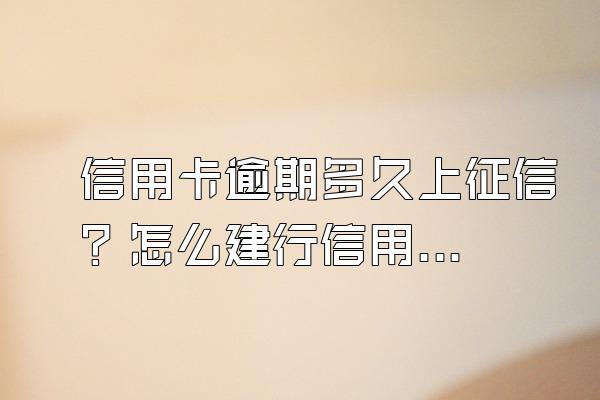 信用卡逾期多久上征信？怎么建行信用卡分期？