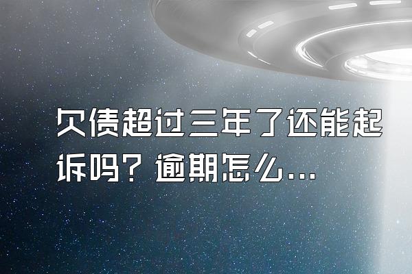 欠债超过三年了还能起诉吗？逾期怎么补救呢？
