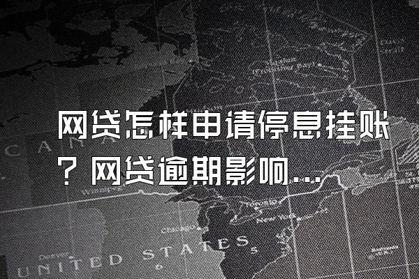 网贷怎样申请停息挂账？网贷逾期影响信用卡额度吗？