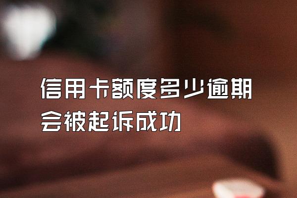 信用卡额度多少逾期会被起诉成功