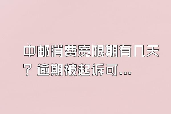中邮消费宽限期有几天？逾期被起诉可以协商解决吗？