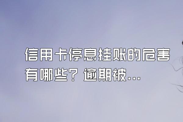 信用卡停息挂账的危害有哪些？逾期被起诉怎么办？