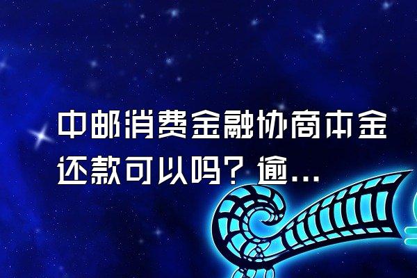 中邮消费金融协商本金还款可以吗？逾期多久会被起诉？