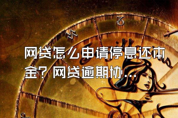 网贷怎么申请停息还本金？网贷逾期协商不了怎么办？