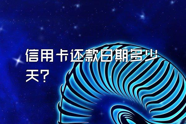 信用卡还款日期多少天？