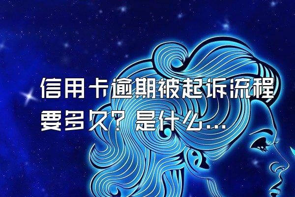 信用卡逾期被起诉流程要多久？是什么？