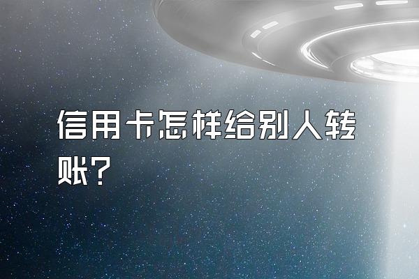 信用卡怎样给别人转账？