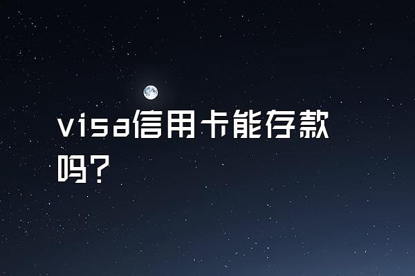 visa信用卡能存款吗？