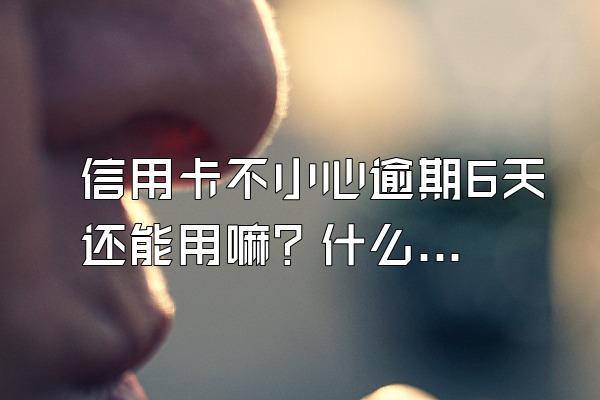 信用卡不小心逾期6天还能用嘛？什么叫合并分期？