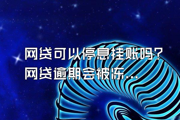 网贷可以停息挂账吗？网贷逾期会被冻结微信零钱吗？