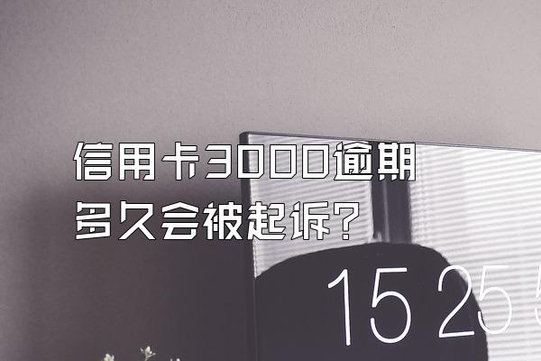 信用卡3000逾期多久会被起诉？