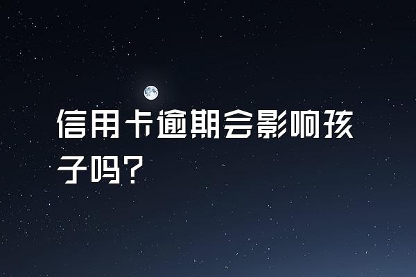 信用卡逾期会影响孩子吗？