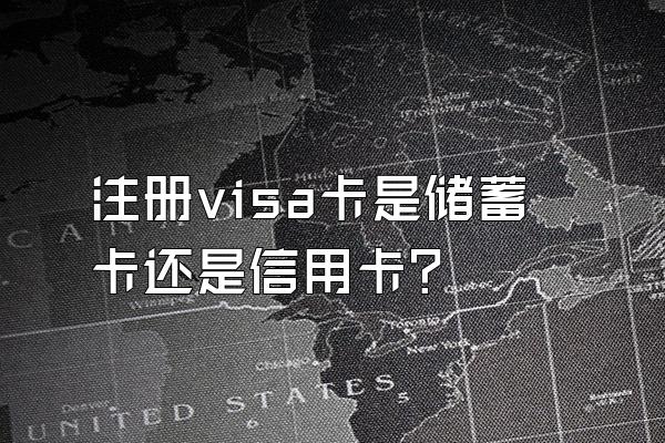 注册visa卡是储蓄卡还是信用卡？