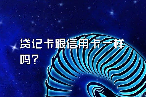贷记卡跟信用卡一样吗？