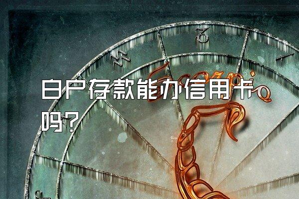 白户存款能办信用卡吗？