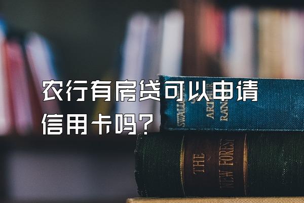 农行有房贷可以申请信用卡吗？
