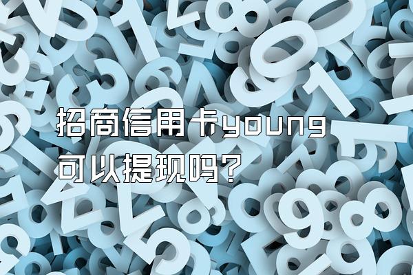 招商信用卡young可以提现吗？