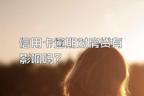 信用卡逾期对房贷有影响吗?