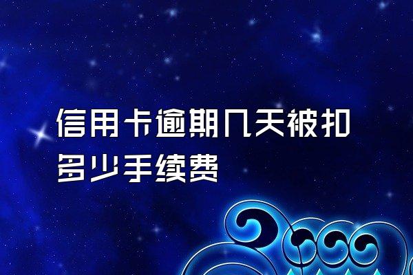 信用卡逾期几天被扣多少手续费