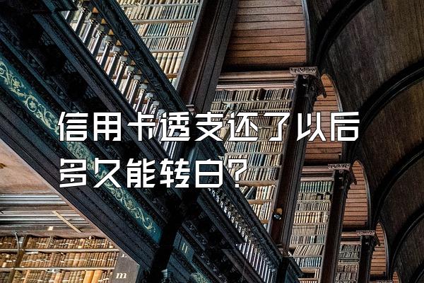 信用卡透支还了以后多久能转白？