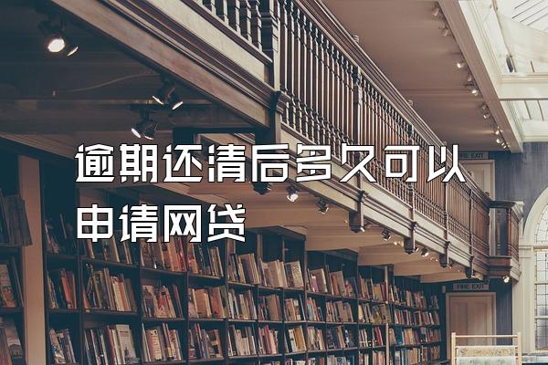 逾期还清后多久可以申请网贷