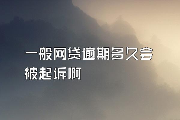 一般网贷逾期多久会被起诉啊