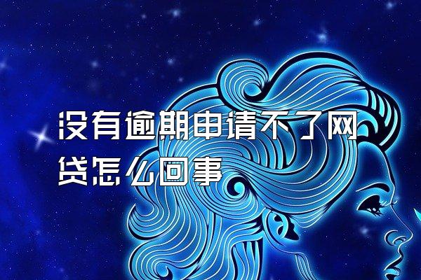 没有逾期申请不了网贷怎么回事