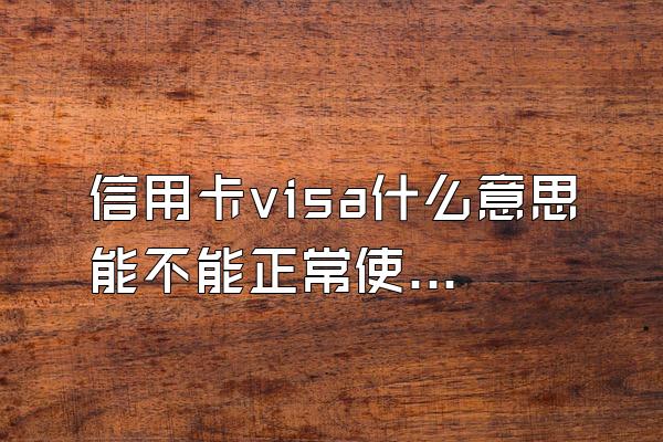信用卡visa什么意思能不能正常使用？