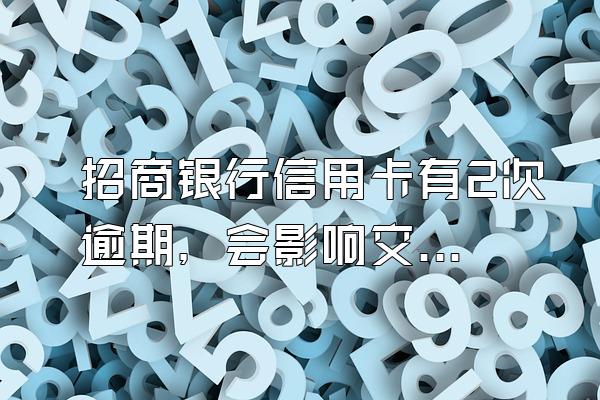 招商银行信用卡有2次逾期，会影响交行信用卡审批吗