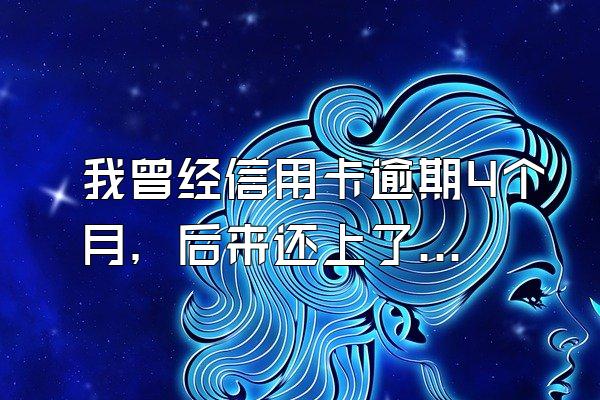 我曾经信用卡逾期4个月，后来还上了，请问还可以申请信用卡吗？