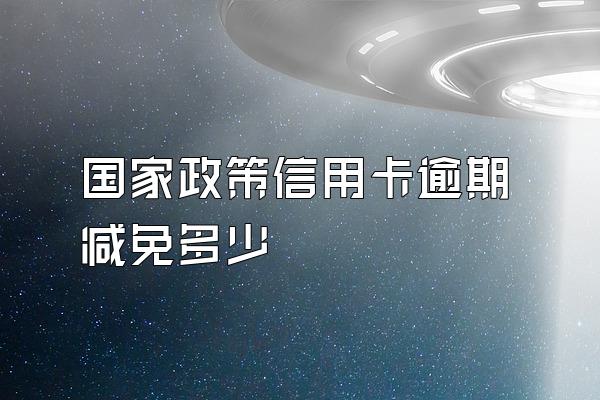 国家政策信用卡逾期减免多少